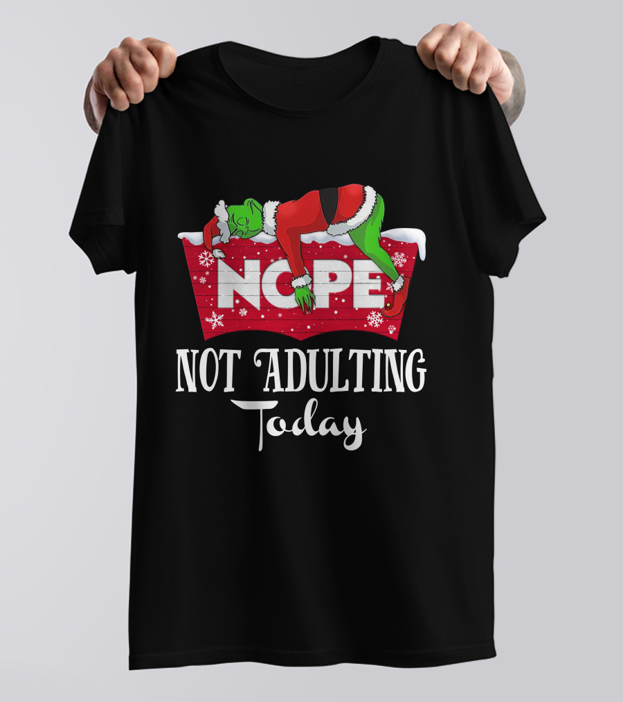 Grinch Nope Not Adulting Today T-Shirt