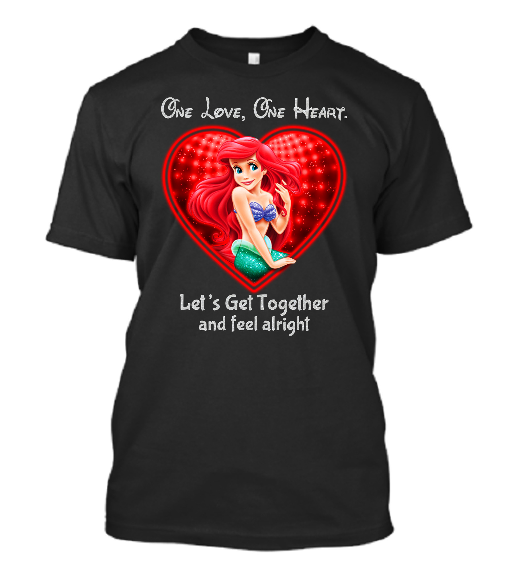One Love One Heart Ariel Let's Get Together And Feel Alright T-Shirt