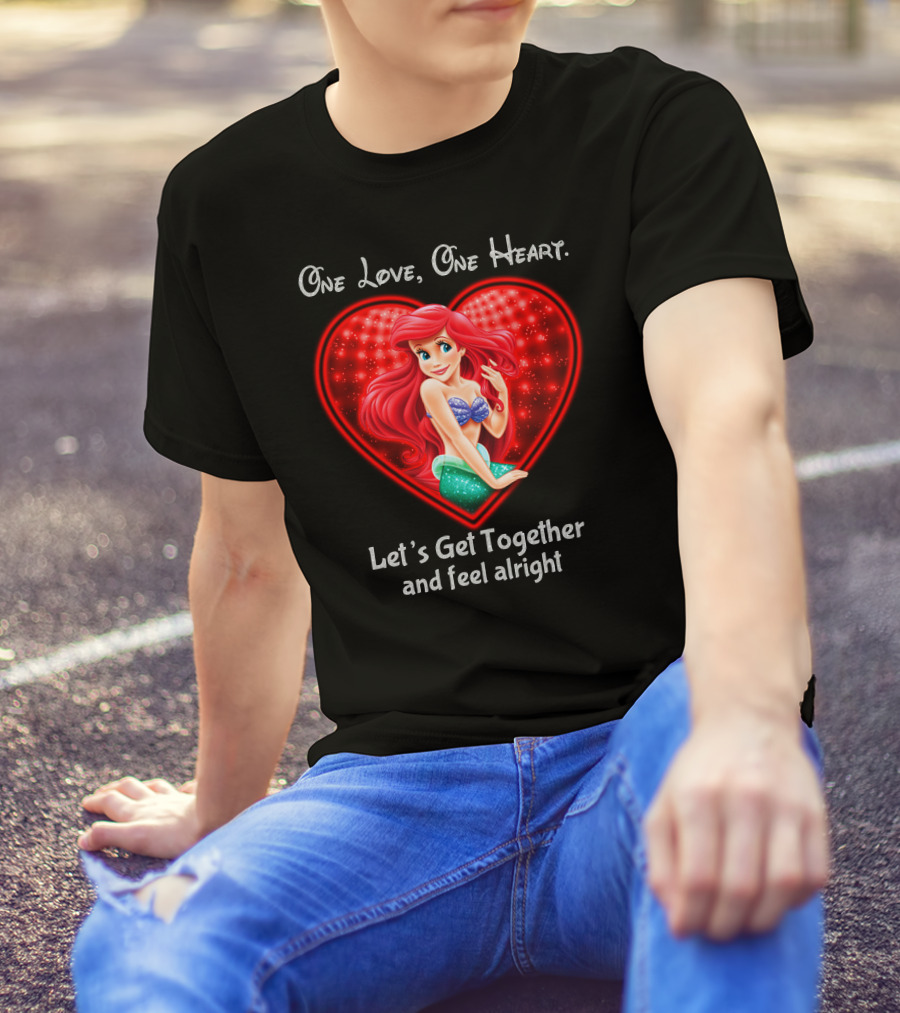 One Love One Heart Ariel Let's Get Together And Feel Alright T-Shirt