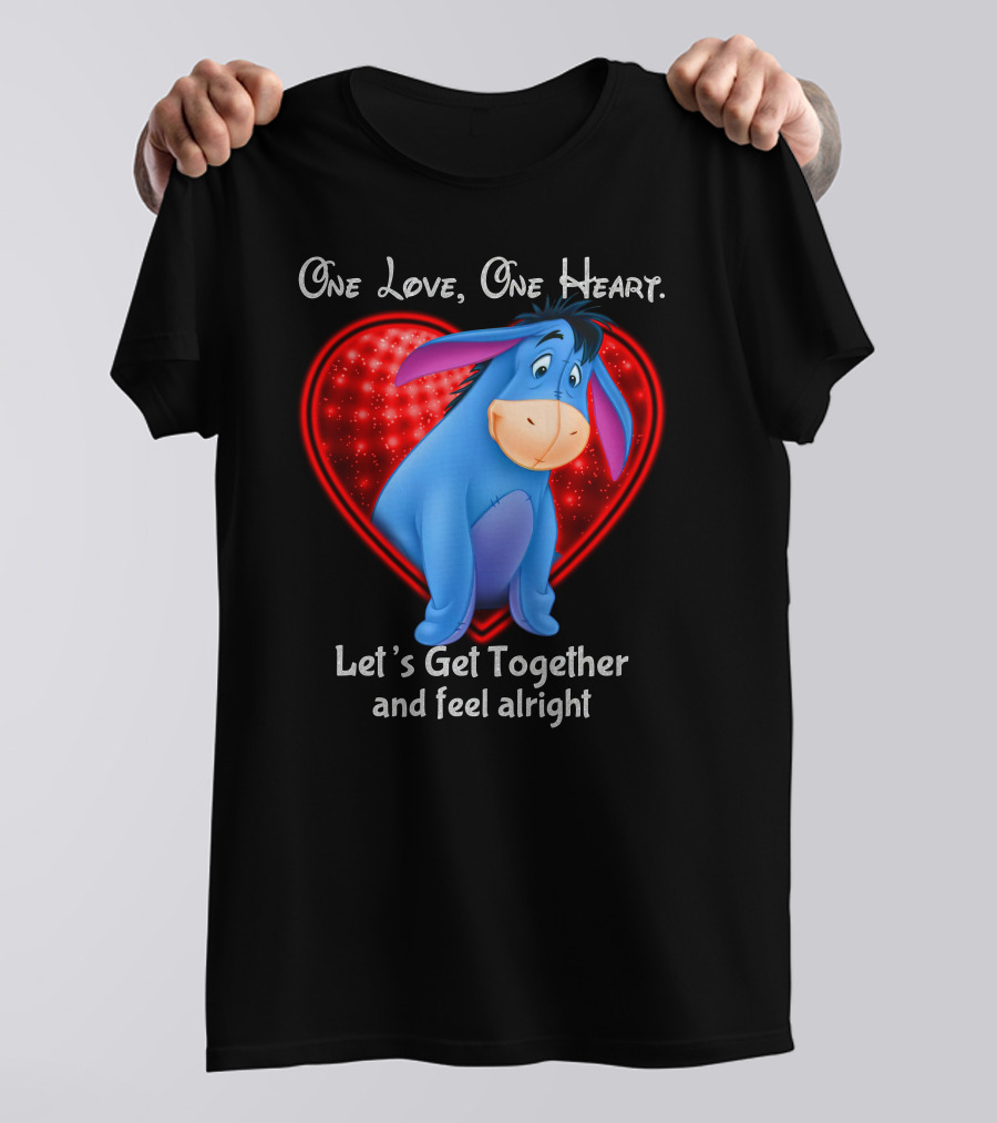 One Love One Heart Eeyore Let's Get Together And Feel Alright T-Shirt