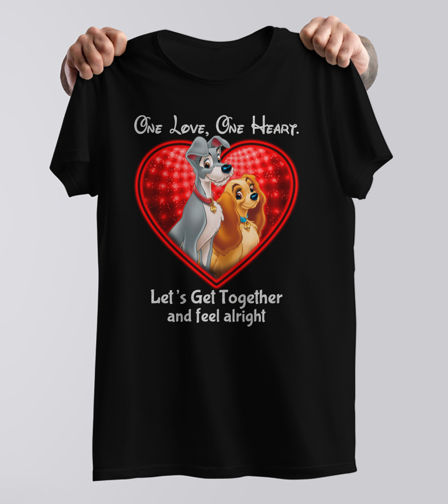 One Love One Heart Lady And The Tramp Let's Get Together And Feel Alright T-Shirt