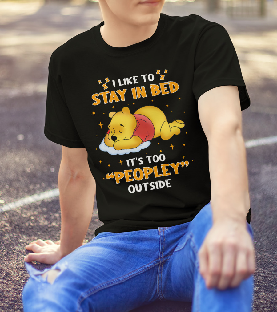 I Like To Stay In Bed It's Too Peopley Outside Pooh T-Shirt