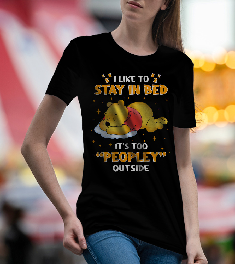 I Like To Stay In Bed It's Too Peopley Outside Pooh T-Shirt
