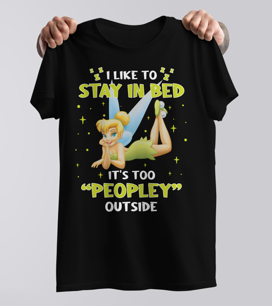I Like To Stay In Bed It's Too Peopley Outside Tinker Bell T-Shirt