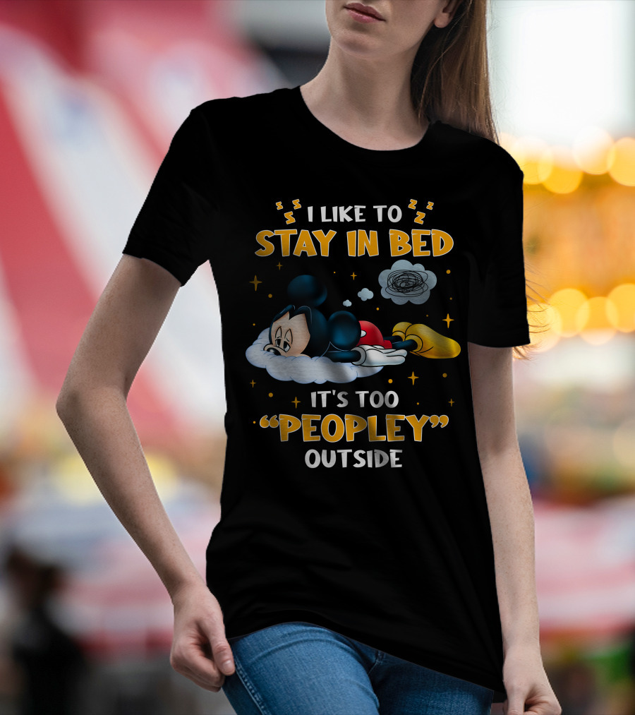 I Like To Stay In Bed It's Too Peopley Outside Mickey T-Shirt