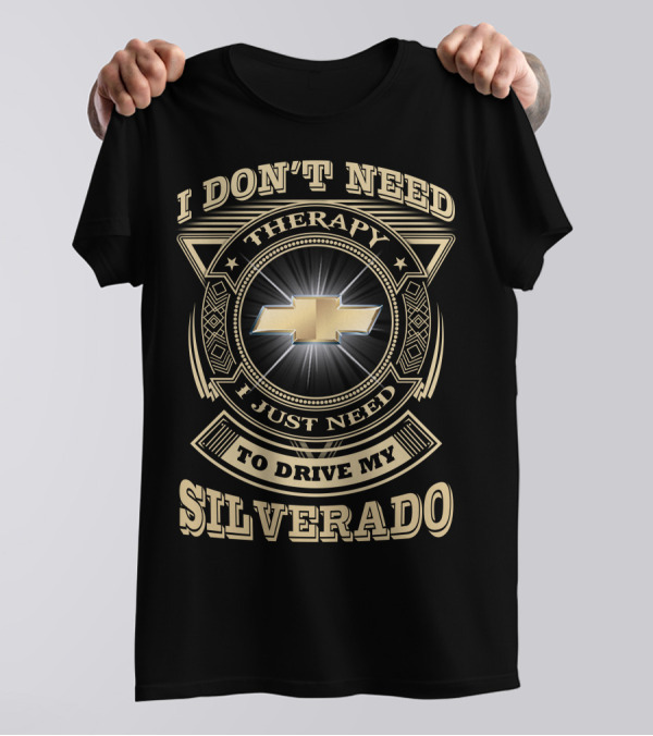 I Don't Need Therapy I Just Need To Drive My Chevy Silverado T-Shirt