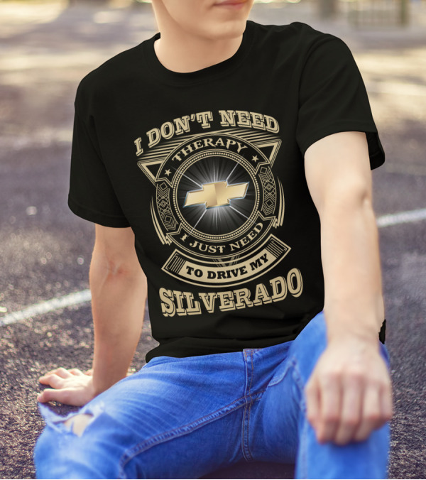 I Don't Need Therapy I Just Need To Drive My Chevy Silverado T-Shirt