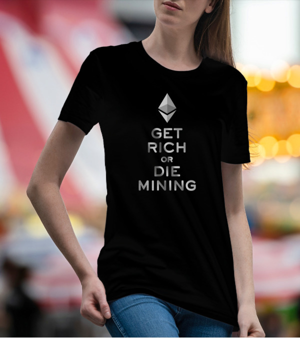 Get Rich Or Die Mining Ethereum Crypto Miner Ethereum T-Shirt