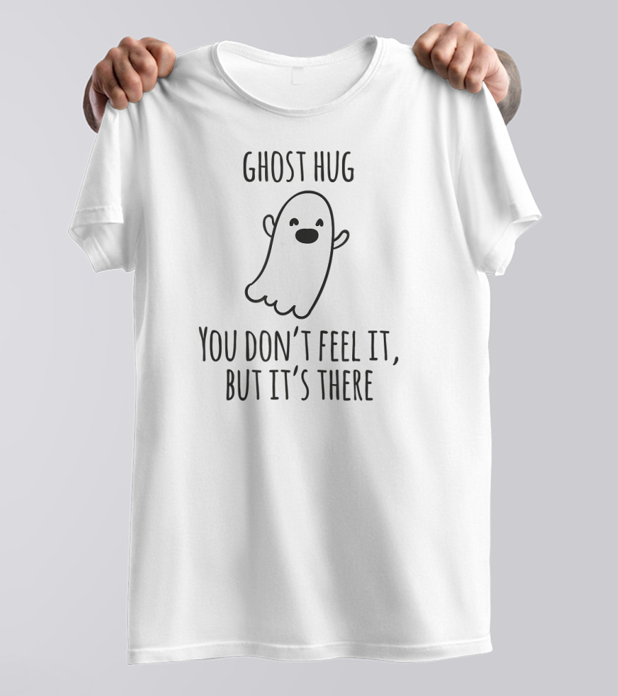 Ghost Hug You Don't Feel It But It's There Ghost Hunting T-Shirt