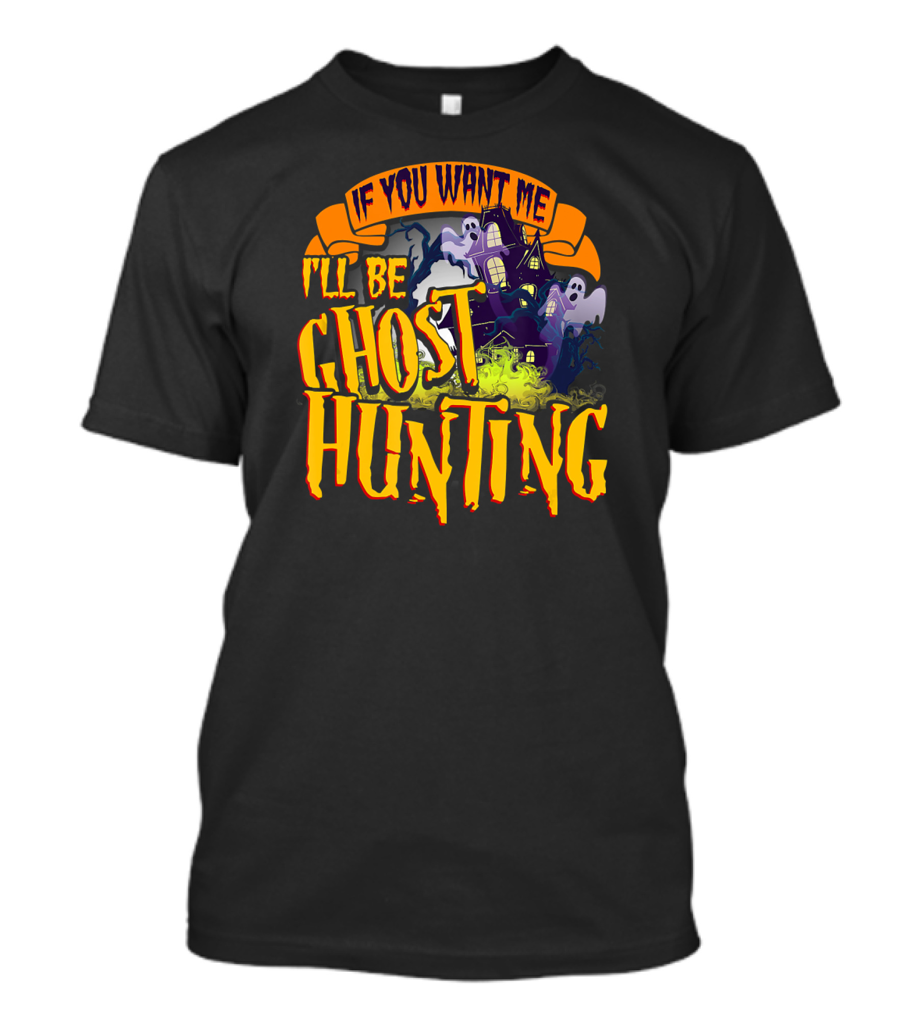 If You Want Me I'll Be Ghost Hunting Haunted House T-Shirt