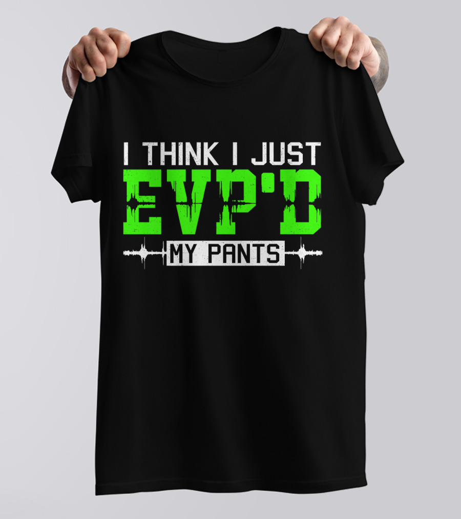 I Think I Just EVP'd My Pants Ghost Hunting T-Shirt