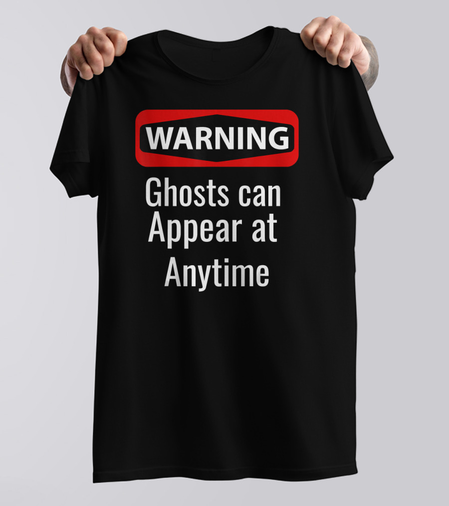 Ghost Hunting Paranormal Spirit Warning Ghosts Can Appear At Anytime T-Shirt