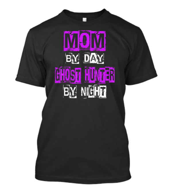 Mom By Day Ghost Hunter By Night T-Shirt