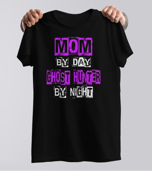Mom By Day Ghost Hunter By Night T-Shirt