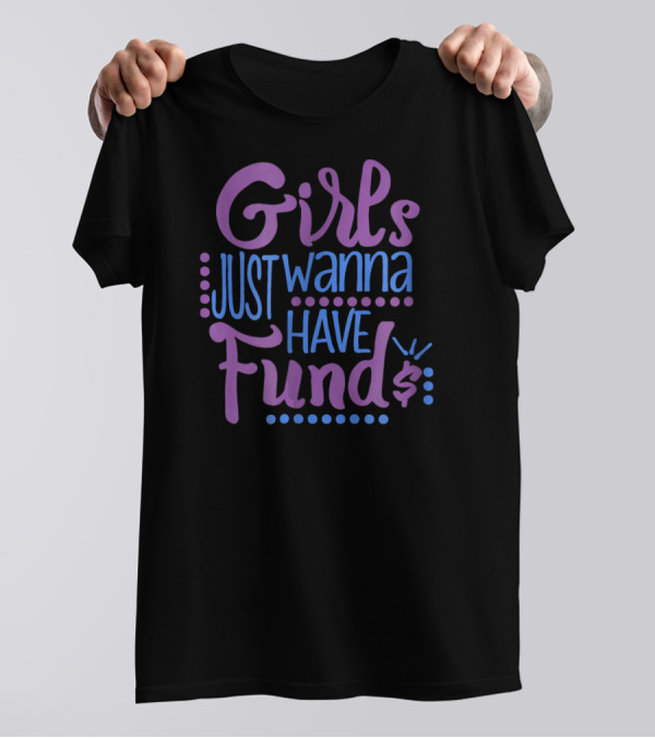 Girls Just Wanna Have Funds Funny Money T-Shirt