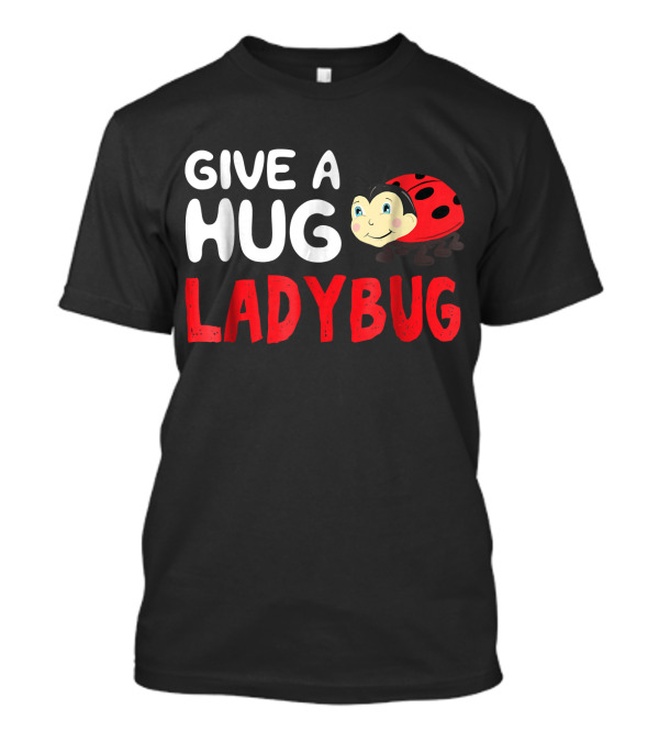 Give A Hug Ladybug Smiling Cartoon T-Shirt