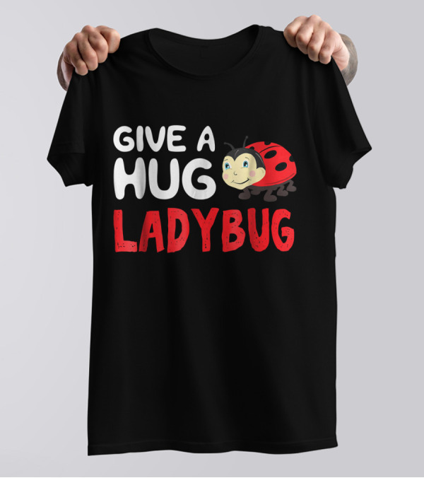 Give A Hug Ladybug Smiling Cartoon T-Shirt