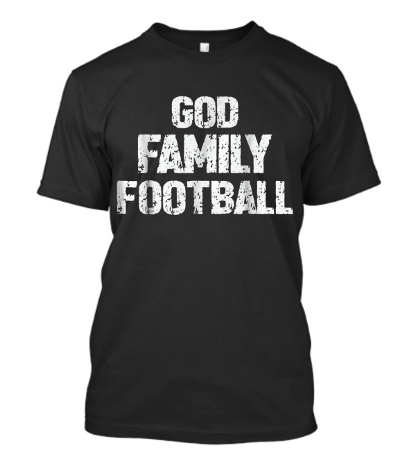 GOD FAMILY FOOTBALL Text Prioritizing Faith And Sport T-Shirt