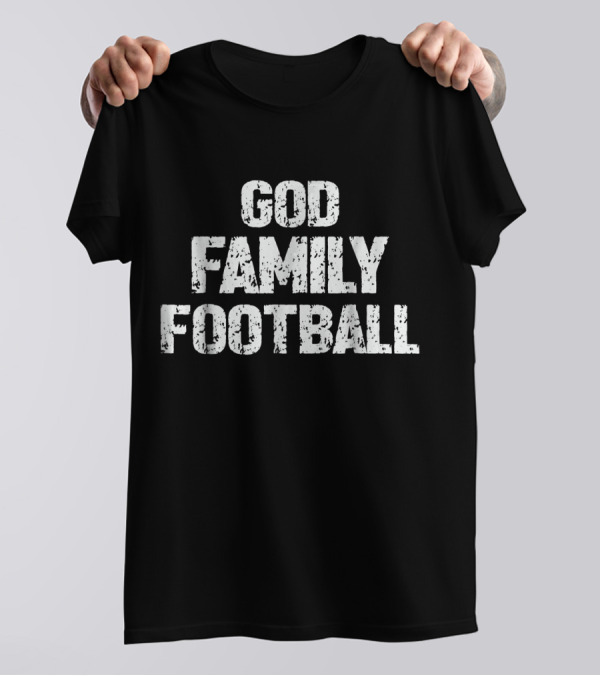 GOD FAMILY FOOTBALL Text Prioritizing Faith And Sport T-Shirt