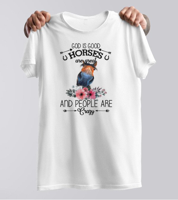 God Is Good Horses Are Great And People Are Crazy T-Shirt