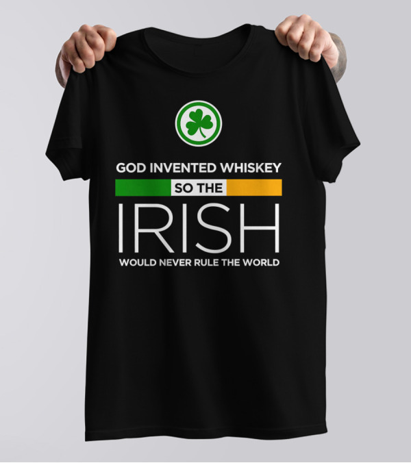 God Invented Whiskey So The Irish Would Never Rule The World Shamrock Irish Flag T-Shirt