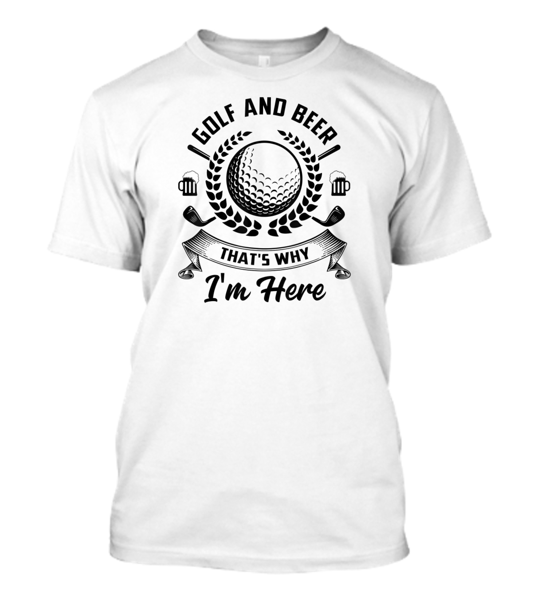 Golf And Beer That's Why I'm Here Golf Ball Beer Mugs Golf Clubs T-Shirt