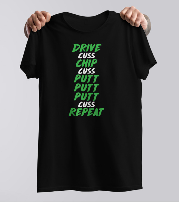 Drive Cuss Chip Cuss Putt Putt Putt Cuss Repeat T-Shirt