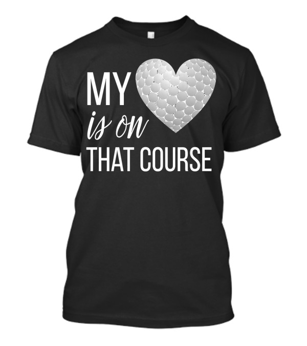 Golf Mom My Heart Is On That Course T-Shirt