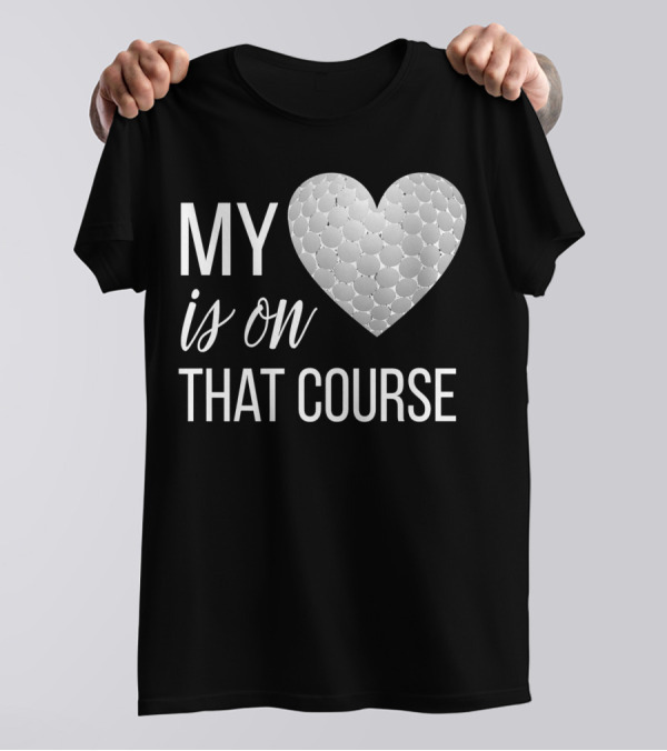 Golf Mom My Heart Is On That Course T-Shirt