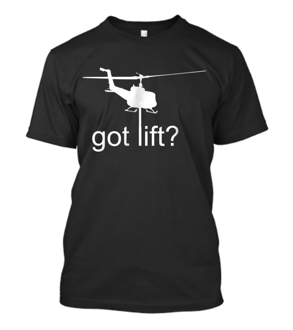 Got Lift? Long Line Helicopter Pilot T-Shirt