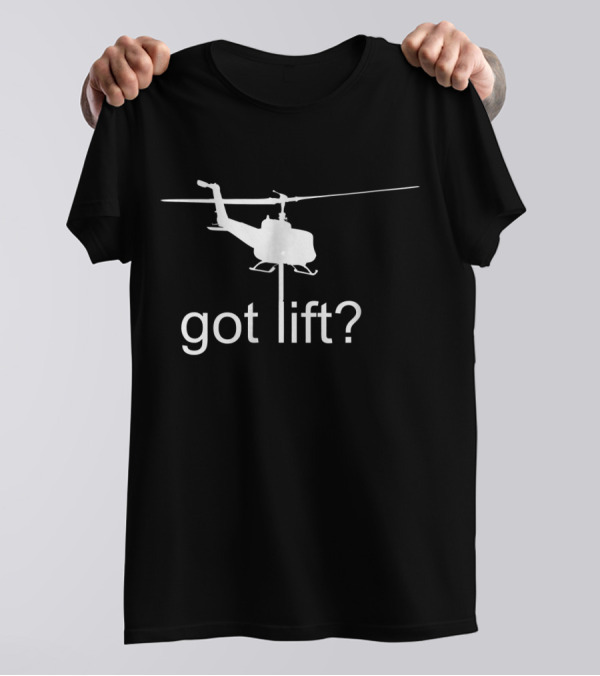 Got Lift? Long Line Helicopter Pilot T-Shirt