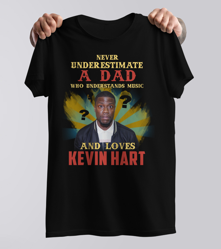 NEVER UNDERESTIMATE A DAD WHO UNDERSTANDS MUSIC AND LOVES KEVIN HART T-Shirt