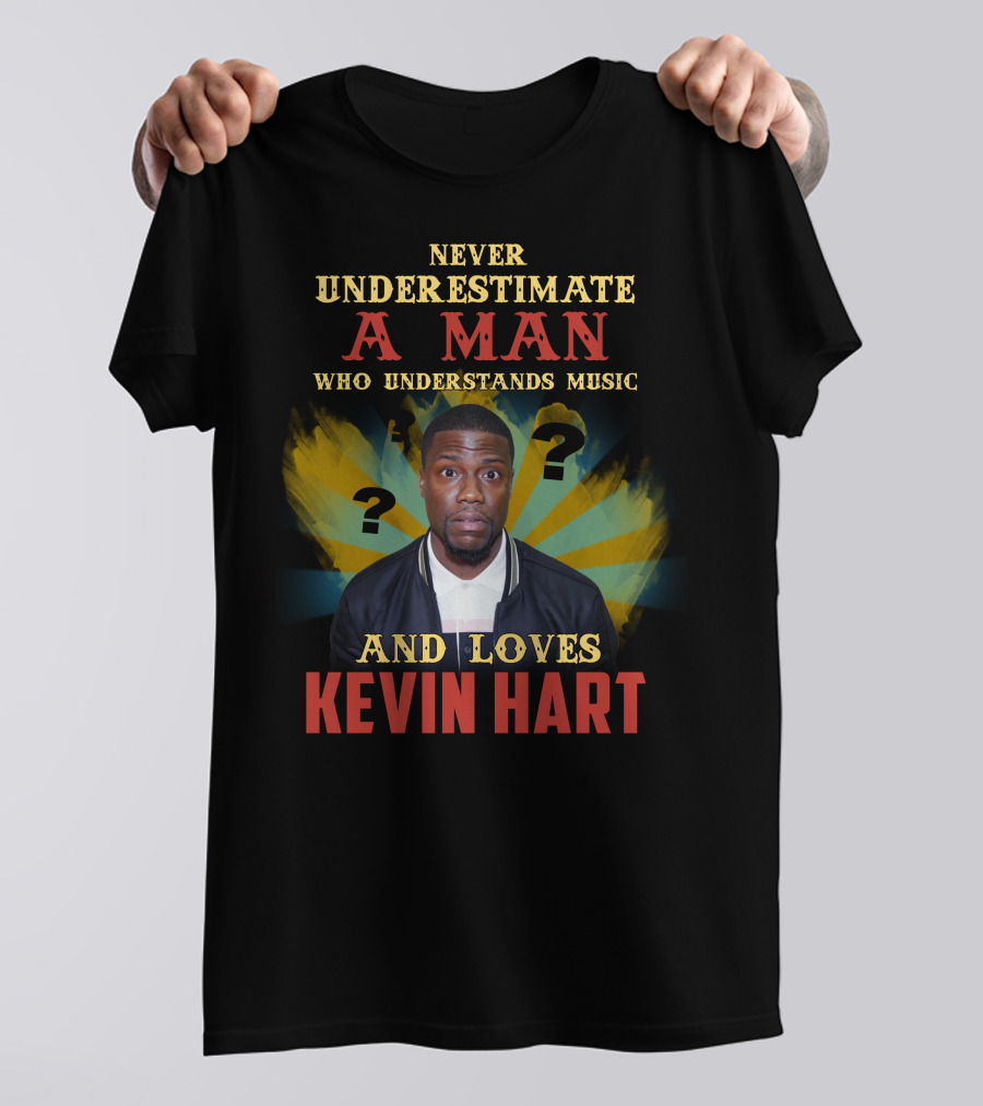 Never Underestimate A Man Who Understands Music And Loves Kevin Hart T-Shirt