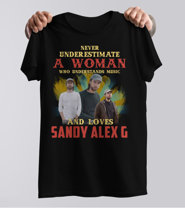 Never Underestimate A Woman Who Understands Music And Loves Sandy Alex G T-Shirt