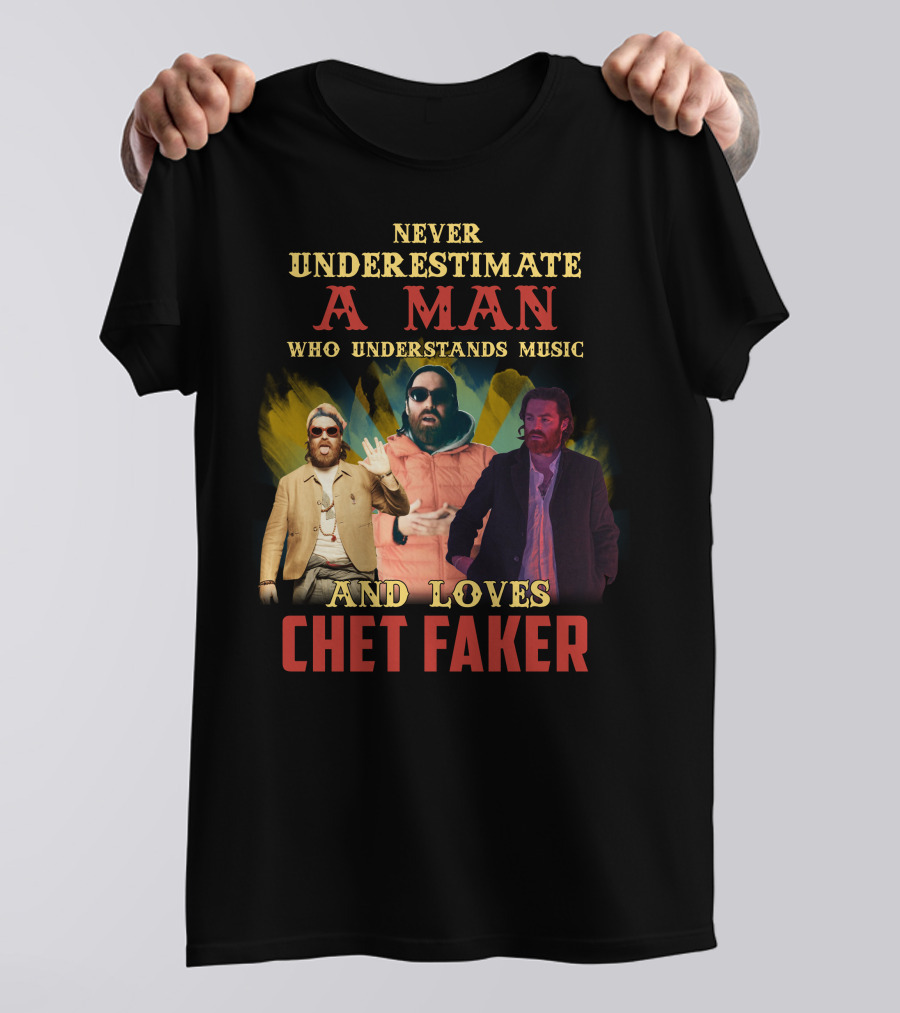 Never Underestimate A Man Who Understands Music And Loves Chet Faker T-Shirt