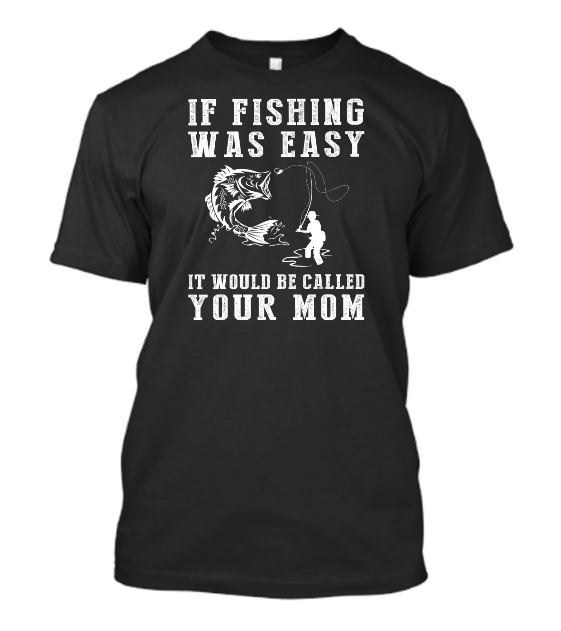If Fishing Was Easy It Would Be Called Your Mom T-Shirt