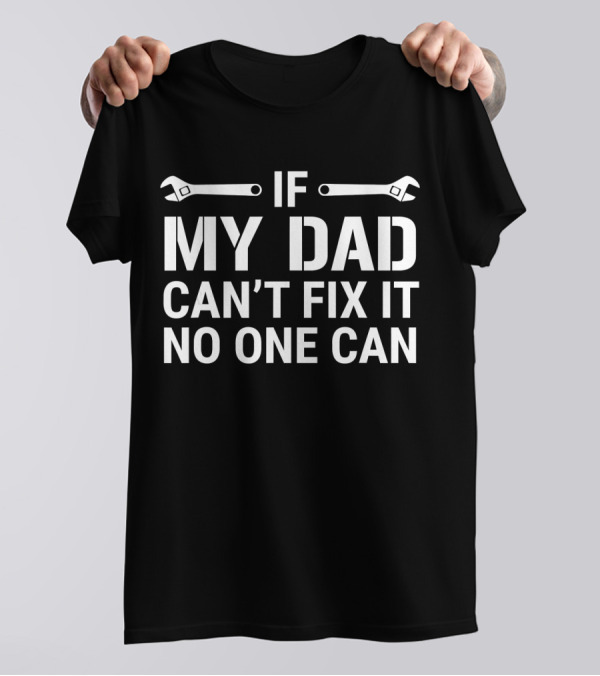 If My Dad Can't Fix It No One Can Wrenches T-Shirt