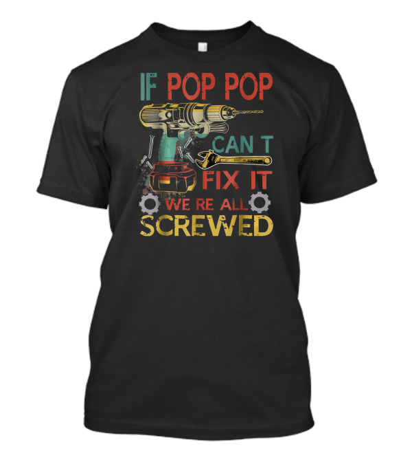 If Pop Pop Can't Fix It We're All Screwed Drill And Tools T-Shirt