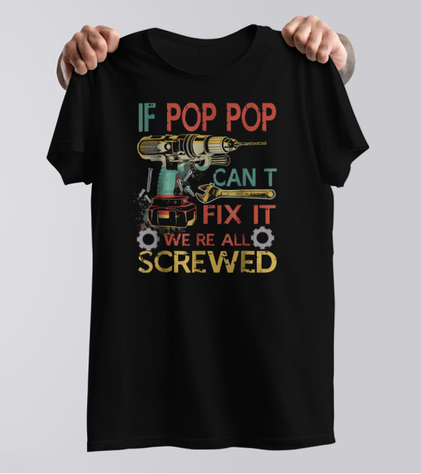 If Pop Pop Can't Fix It We're All Screwed Drill And Tools T-Shirt