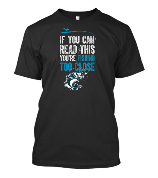 If You Can Read This You're Fishing Too Close Jumping Fish Angler T-Shirt