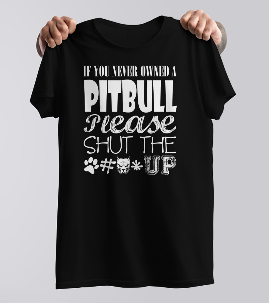 If You Never Owned A Pitbull Please Shut The Paw Emoji Pitbull Emoji Up T-Shirt