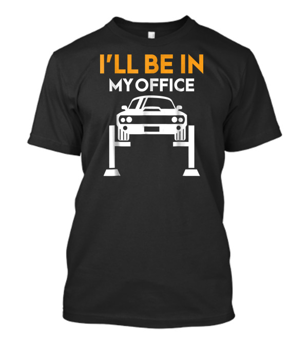 I'll Be In My Office Garage Funny Car Mechanic T-Shirt