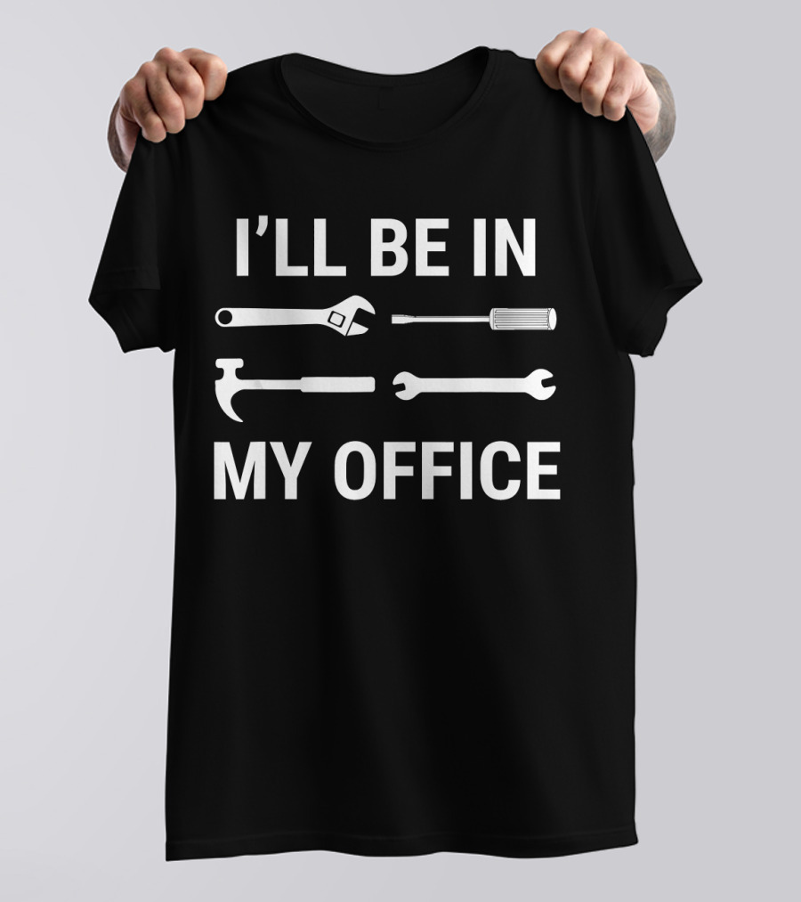 I'll Be In My Office Funny Mechanic Wrench Hammer Screwdriver Tools T-Shirt