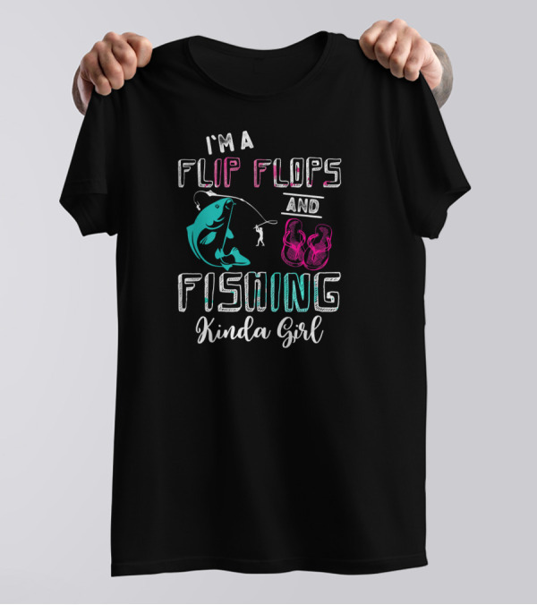 I'm A Flip Flops And Fishing Kinda Girl With Fish And Flip Flop T-Shirt