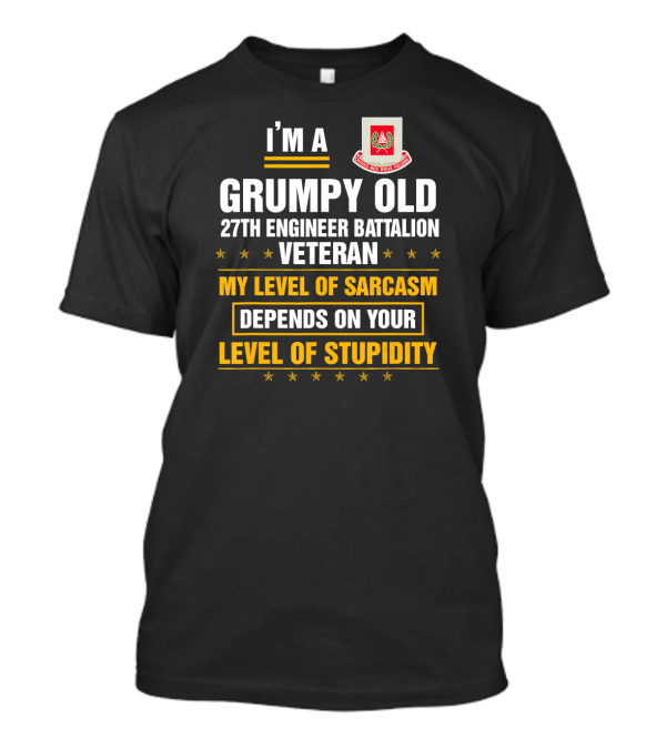 I'm A Grumpy Old 27th Engineer Battalion Veteran My Level Of Sarcasm Depends On Your Level Of Stupidity T-Shirt