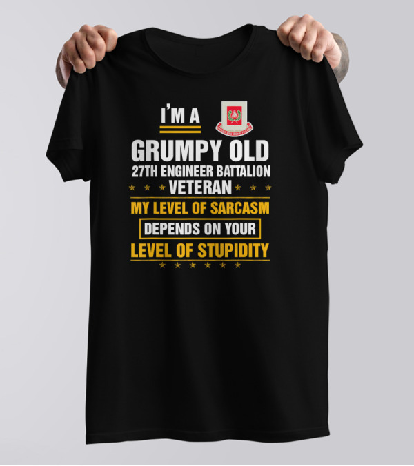 I'm A Grumpy Old 27th Engineer Battalion Veteran My Level Of Sarcasm Depends On Your Level Of Stupidity T-Shirt