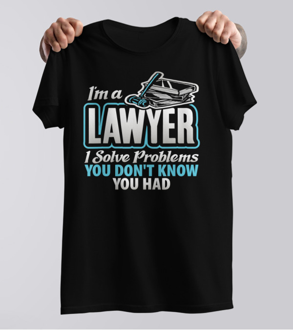 I'm A Lawyer I Solve Problems You Don't Know You Had Graduation T-Shirt