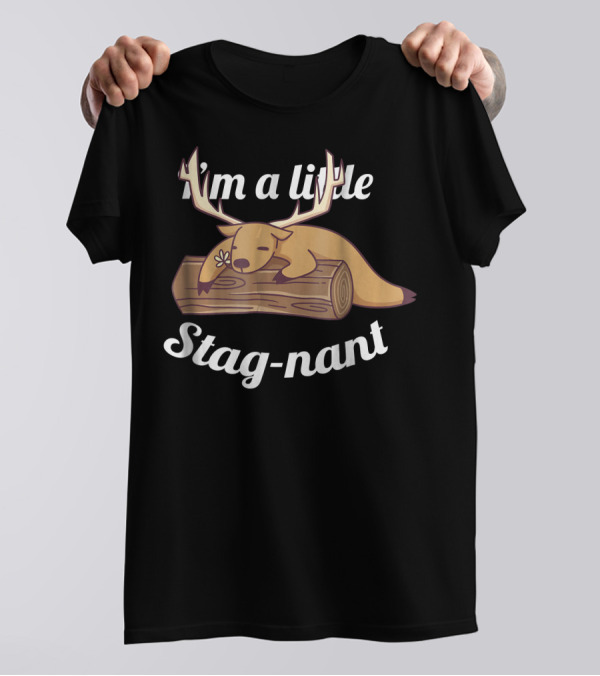I'm A Little Stag-nant Funny Deer Lazy T-Shirt