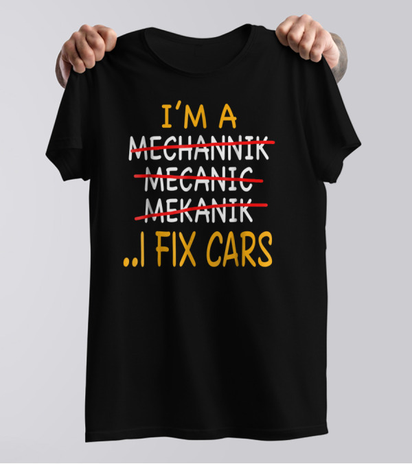 I'm A Mechanic I Fix Cars Humor Misspelled Words Novelty T-Shirt