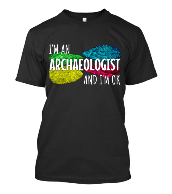 I'm An Archaeologist And I'm OK Funny Archaeology Flint T-Shirt